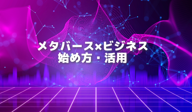 メタバース・ビジネス　始め方と活用